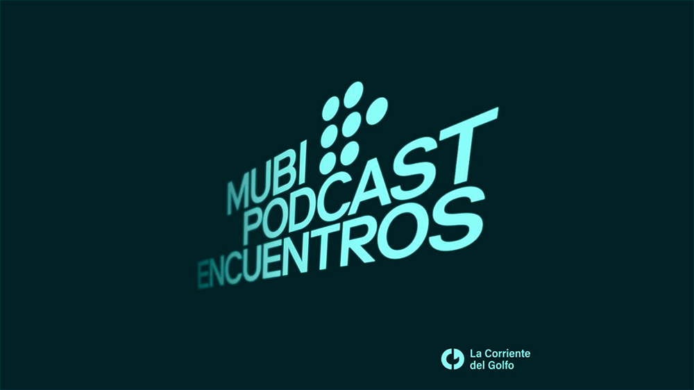 MUBI y la Corriente del Golfo Podcast presentan la tercera temporada de MUBI Podcast: Encuentros